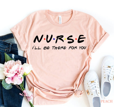 Nurse I'll Be There for You T-Shirt
