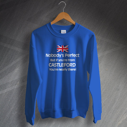 Castleford Sweatshirt Nobody's Perfect But If You're from Castleford You're Nearly There