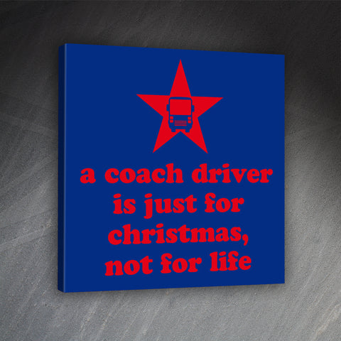 Coach Driver Christmas Canvas Print A Coach Driver is Just for Christmas Not for Life