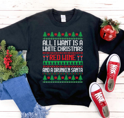 All I Want is a White Christmas Red Wine & a Drunken Santa Sweatshirt