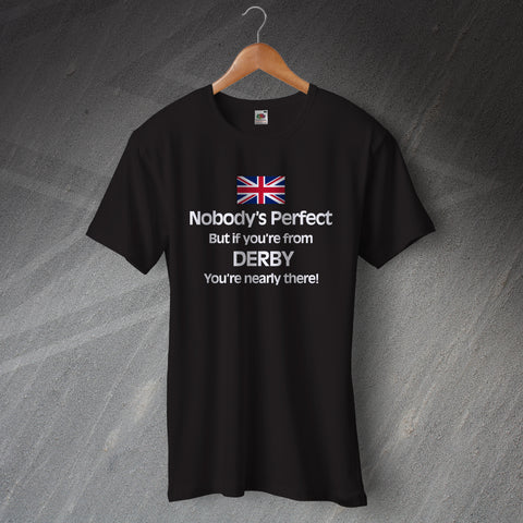 Nobody's Perfect But If You're from Derby You're Nearly There T-Shirt