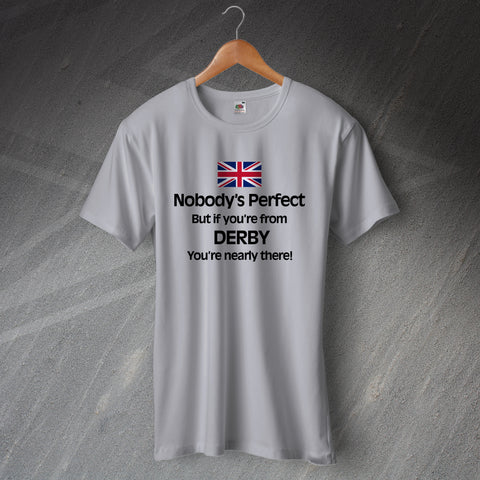 Nobody's Perfect But If You're from Derby You're Nearly There T-Shirt