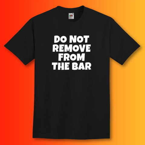 Do Not Remove from The Bar T-Shirt