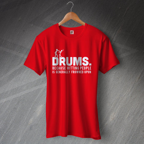 Drummer T-Shirt Drums Because Hitting People is Generally Frowned Upon
