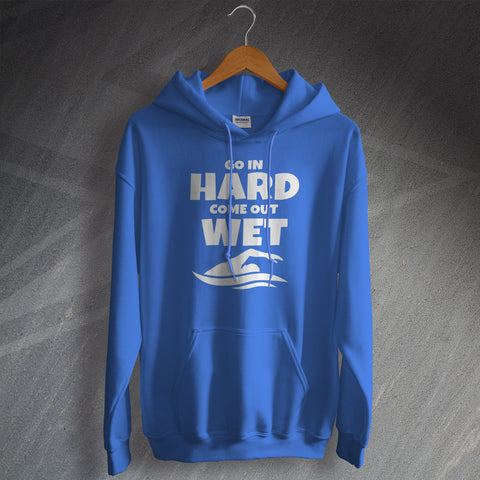 Go in Hard Come out Wet Hoodie