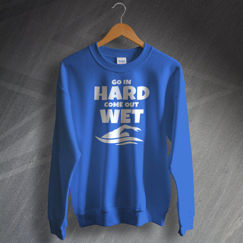 Go in Hard Come out Wet Sweatshirt