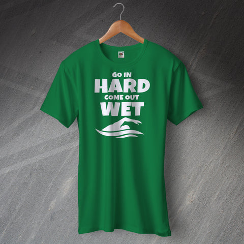 Go in Hard Come out Wet T-Shirt