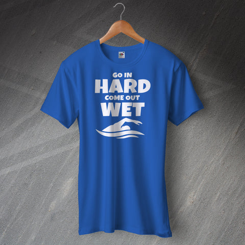 Go in Hard Come out Wet T-Shirt