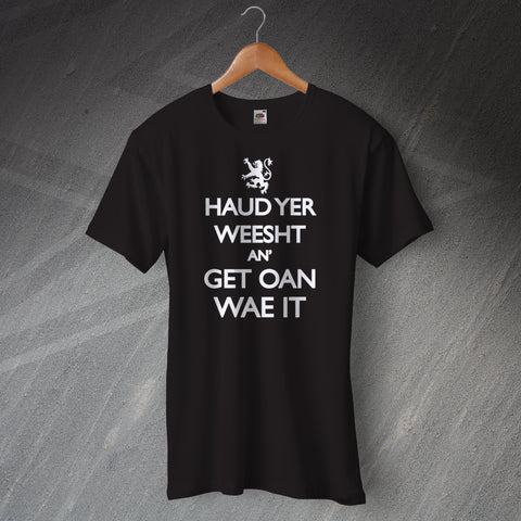 Haud Yer Weesht an' Get Oan Wae It T-Shirt