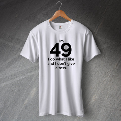 I'm 49 I Do What I Like and I Don't Give a Toss T-Shirt