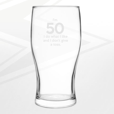 50 Pint Glass Engraved I'm 50 I Do What I Like and I Don't Give a Toss