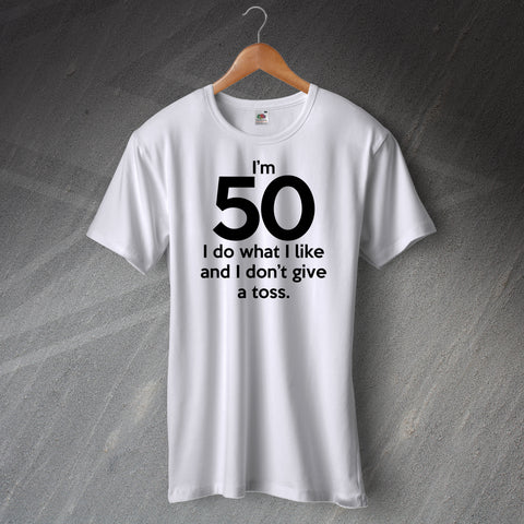 I'm 50 I Do What I Like and Don't Give a Toss T-Shirt