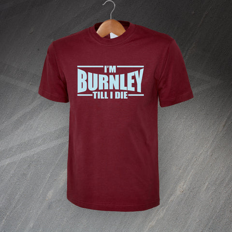 I'm Burnley Till I Die T-Shirt
