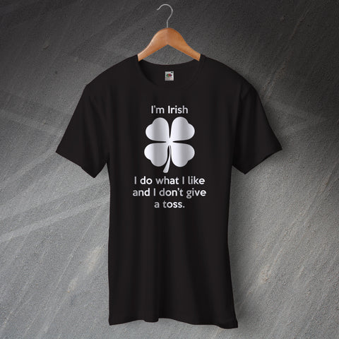 I'm Irish I Do What I Like and I Don't Give a Toss T-Shirt