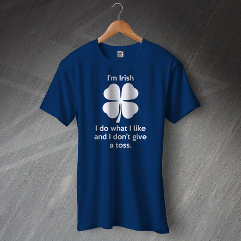 I'm Irish I Do What I Like and I Don't Give a Toss T-Shirt