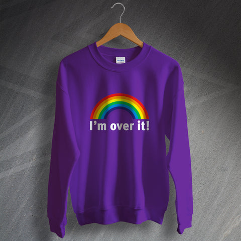Rainbow Sweatshirt I'm Over It