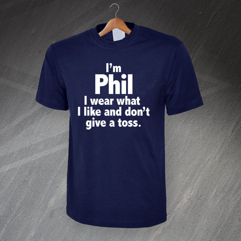 I'm Phil I Wear What I Like and Don't Give a Toss T-Shirt