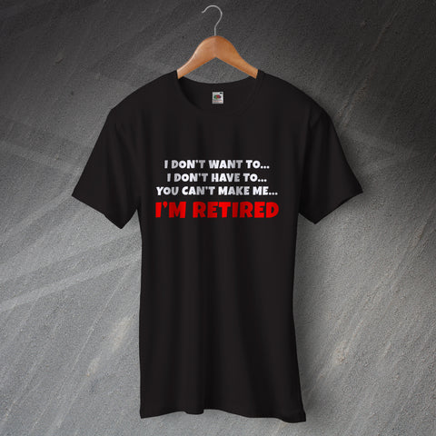 I'm Retired You Can't Make Me T-Shirt