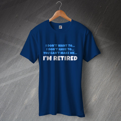 Retirement T-Shirt I'm Retired You Can't Make Me