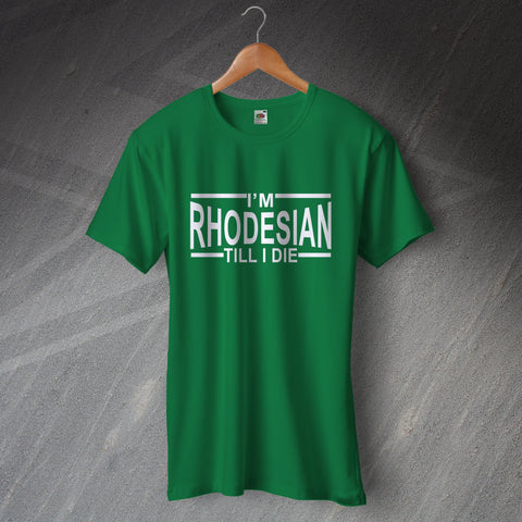 I'm Rhodesian Till I Die T-Shirt