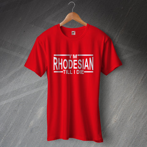 I'm Rhodesian Till I Die T-Shirt
