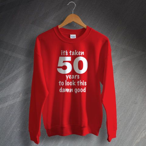 50 Sweatshirt It's Taken Me 50 Years to Look This Damn Good