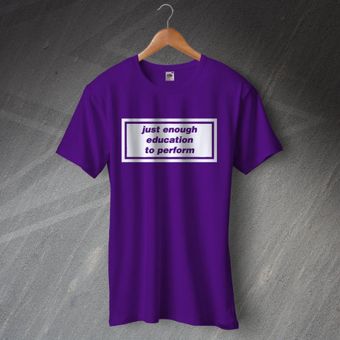 Just Enough Education to Perform T-Shirt