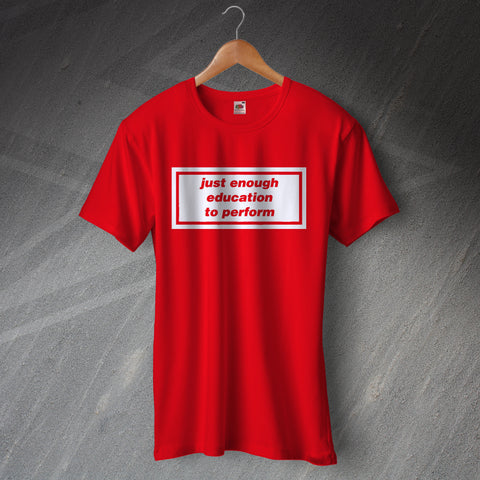 Just Enough Education to Perform T-Shirt