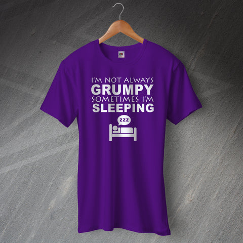 I'm Not Always Grumpy Sometimes I'm Sleeping T-Shirt
