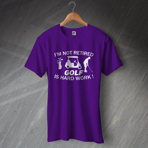 I'm Not Retired Golf is Hard Work T-Shirt