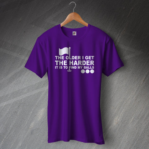 The Older I Get The Harder it is to Find My Balls T-Shirt