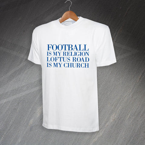Football is My Religion Loftus Road is My Church T-Shirt