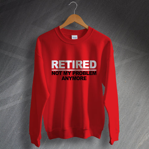 Retirement Sweatshirt Retired Not My Problem Anymore