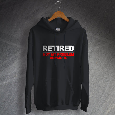 Retirement Hoodie Retired Not My Problem Anymore