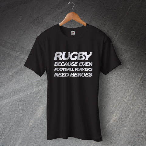 Rugby Because Even Football Players Need Heroes T-Shirt