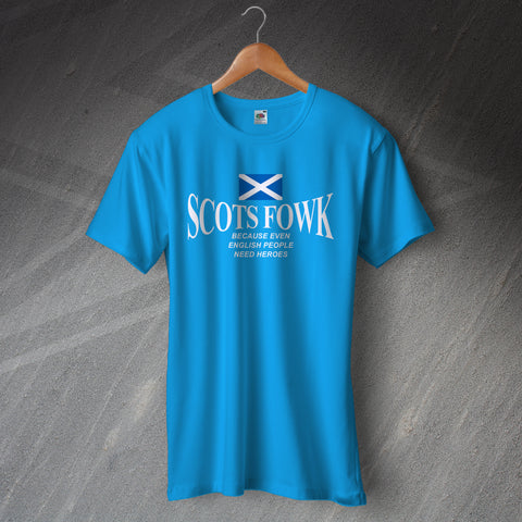 Scots Fowk Because Even English People Need Heroes T-Shirt