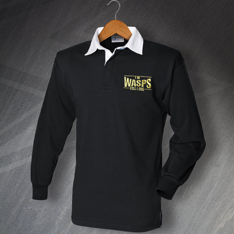 Wasps Rugby Shirt Embroidered Long Sleeve I'm Wasps Till I Die
