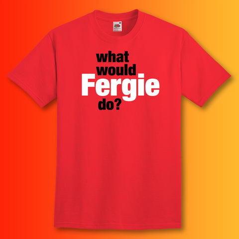 What Would Fergie Do T-Shirt
