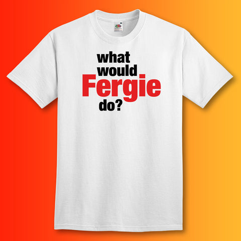 What Would Fergie Do T-Shirt White
